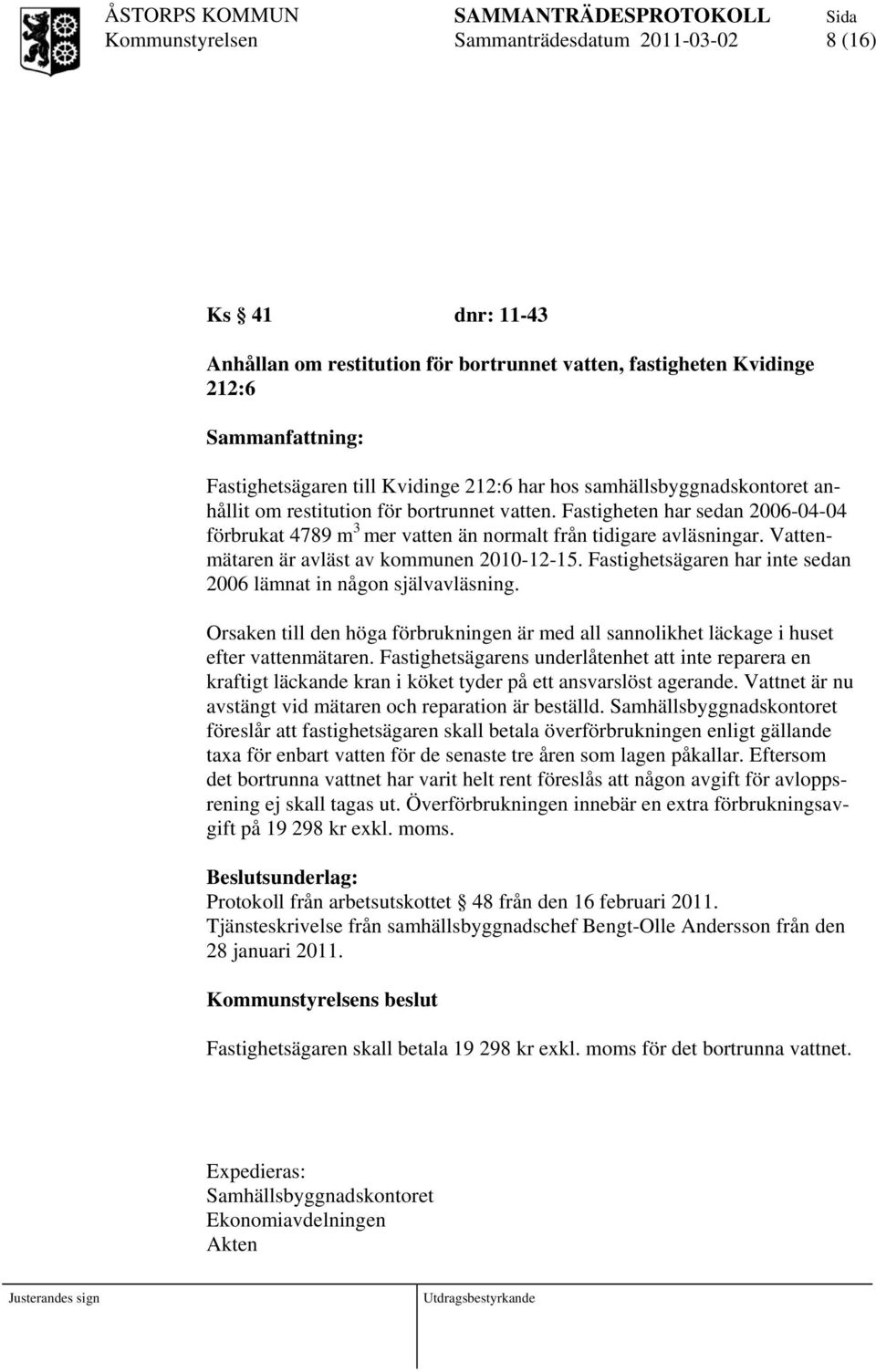 Fastighetsägaren har inte sedan 2006 lämnat in någon självavläsning. Orsaken till den höga förbrukningen är med all sannolikhet läckage i huset efter vattenmätaren.