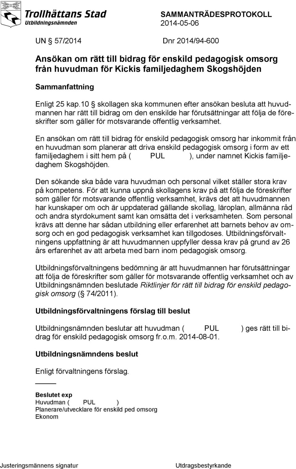 En ansökan om rätt till bidrag för enskild pedagogisk omsorg har inkommit från en huvudman som planerar att driva enskild pedagogisk omsorg i form av ett familjedaghem i sitt hem på (Hults PUL