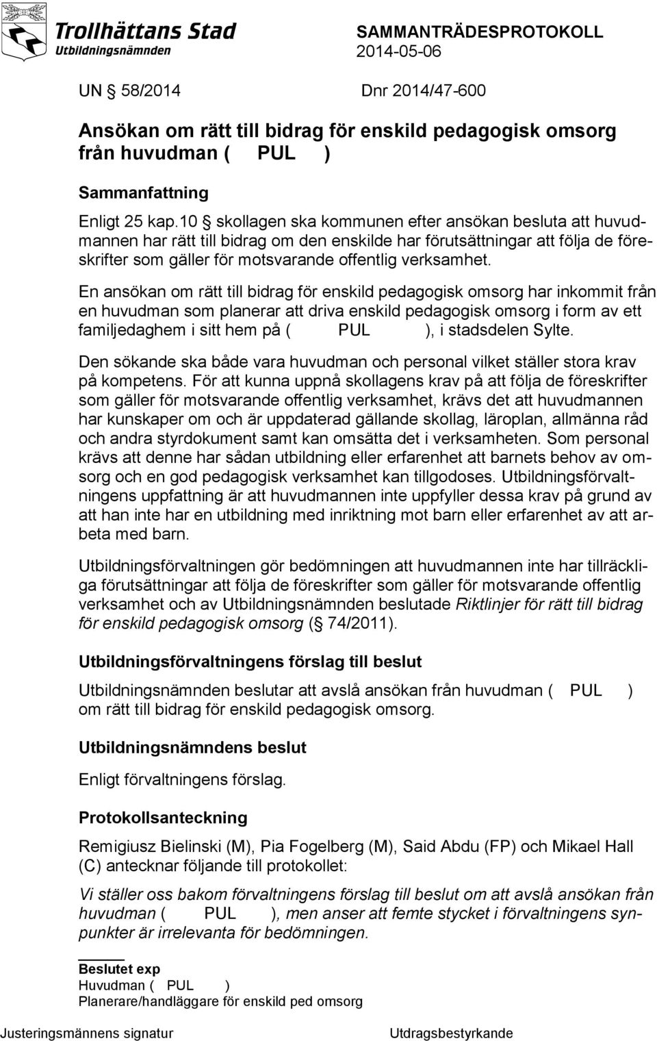 En ansökan om rätt till bidrag för enskild pedagogisk omsorg har inkommit från en huvudman som planerar att driva enskild pedagogisk omsorg i form av ett familjedaghem i sitt hem på (Hu lts PUL