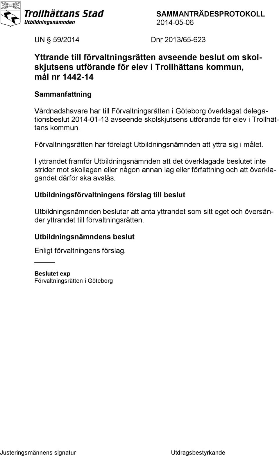 Förvaltningsrätten har förelagt Utbildningsnämnden att yttra sig i målet.