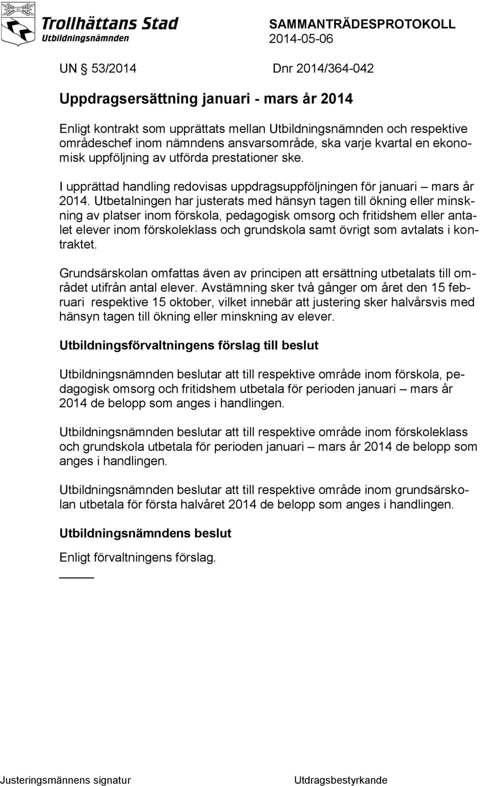 Utbetalningen har justerats med hänsyn tagen till ökning eller minskning av platser inom förskola, pedagogisk omsorg och fritidshem eller antalet elever inom förskoleklass och grundskola samt övrigt