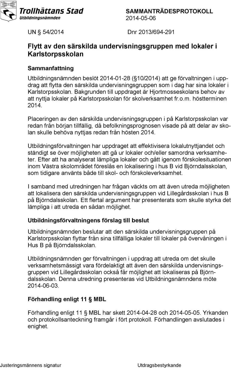 Bakgrunden till uppdraget är Hjortmosseskolans behov av att nyttja lokaler på Karlstorpsskolan för skolverksamhet fr.o.m. höstterminen 2014.