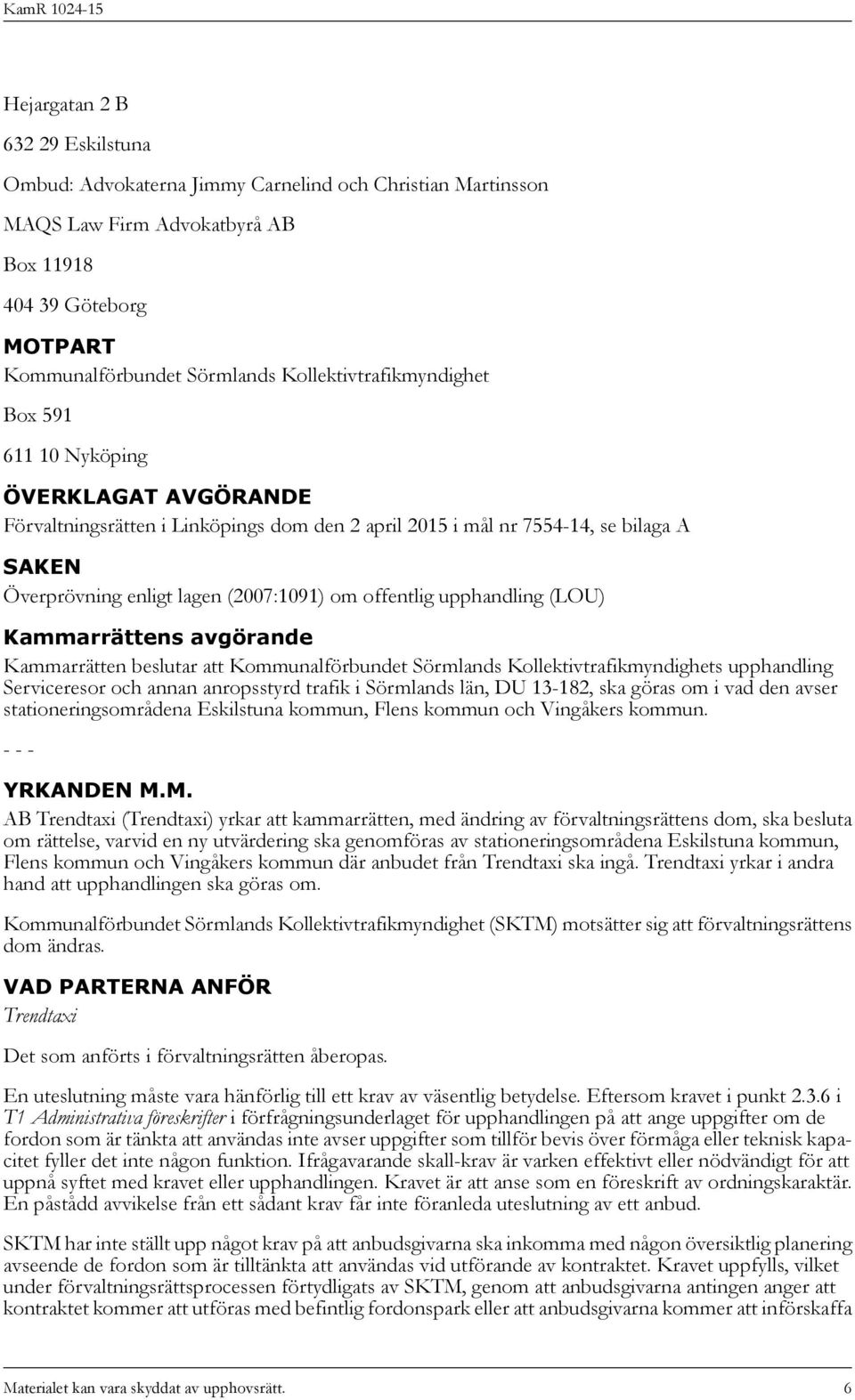 offentlig upphandling (LOU) Kammarrättens avgörande Kammarrätten beslutar att Kommunalförbundet Sörmlands Kollektivtrafikmyndighets upphandling Serviceresor och annan anropsstyrd trafik i Sörmlands