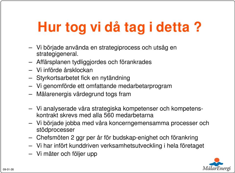 Mälarenergis värdegrund togs fram Vi analyserade våra strategiska kompetenser och kompetenskontrakt skrevs med alla 560 medarbetarna Vi började