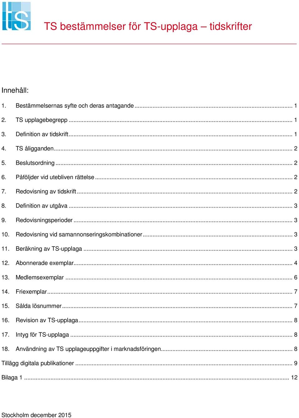 Redovisning vid samannonseringskombinationer... 3 11. Beräkning av TS-upplaga... 3 12. Abonnerade exemplar... 4 13. Medlemsexemplar... 6 14. Friexemplar... 7 15.