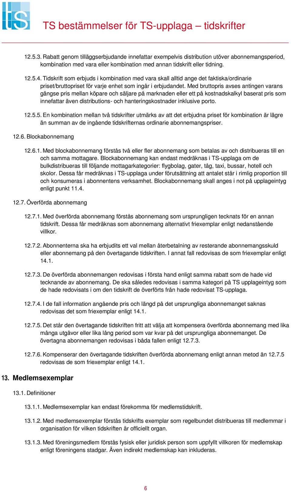 Med bruttopris avses antingen varans gängse pris mellan köpare och säljare på marknaden eller ett på kostnadskalkyl baserat pris som innefattar även distributions- och hanteringskostnader inklusive