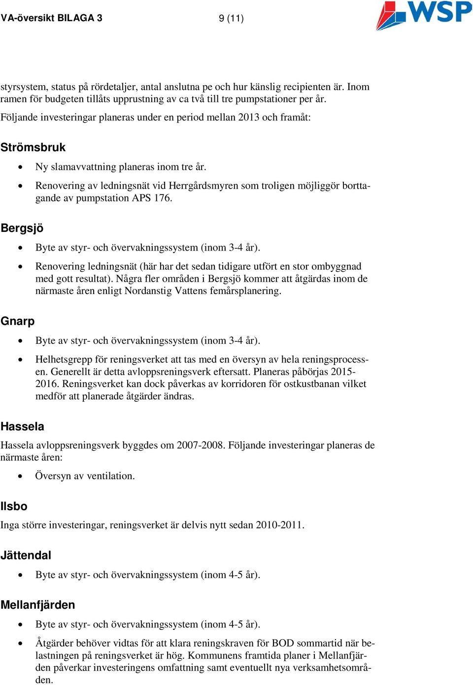 Renovering av ledningsnät vid Herrgårdsmyren som troligen möjliggör borttagande av pumpstation APS 176. Gnarp Byte av styr- och övervakningssystem (inom 3-4 år).