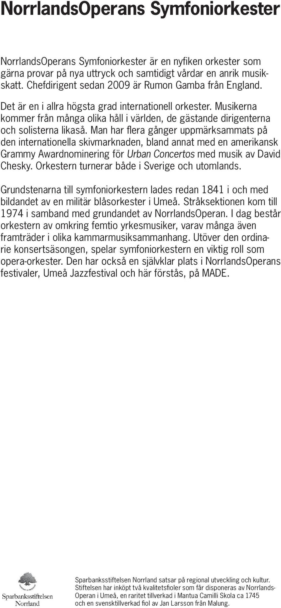 Musikerna kommer från många olika håll i världen, de gästande dirigenterna och solisterna likaså.