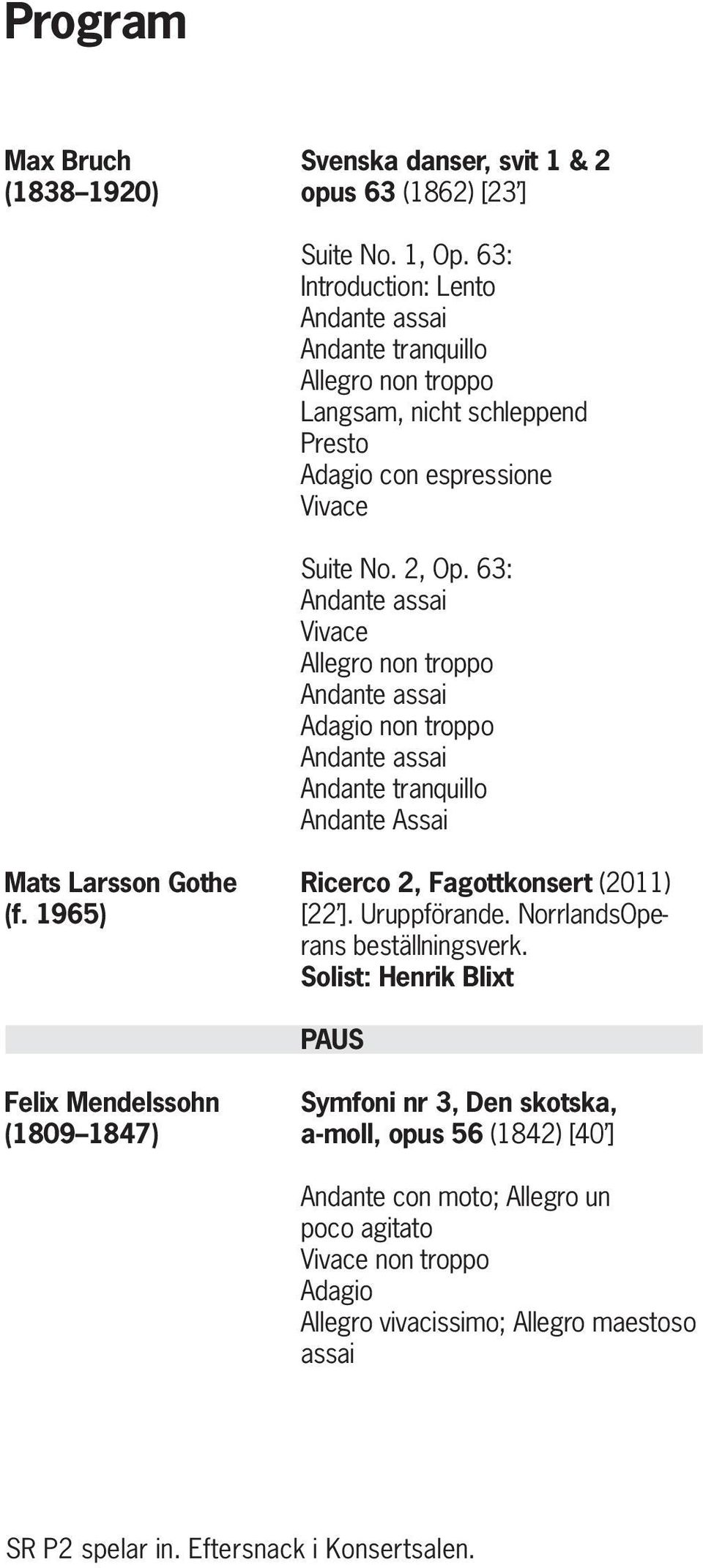 63: Andante assai Vivace Allegro non troppo Andante assai Adagio non troppo Andante assai Andante tranquillo Andante Assai Mats Larsson Gothe (f. 1965) Ricerco 2, Fagottkonsert (2011) [22 ].