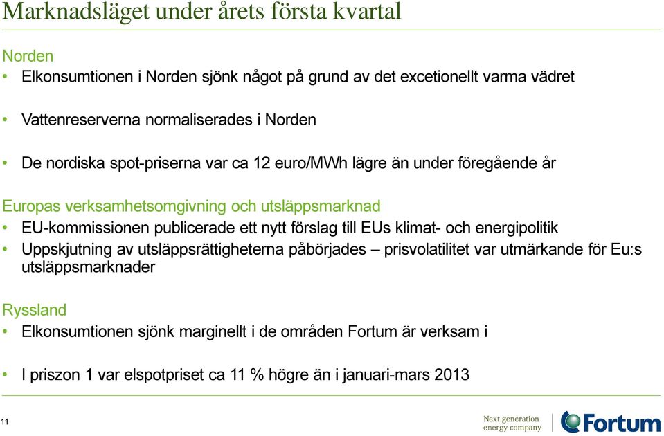 EU-kommissionen publicerade ett nytt förslag till EUs klimat- och energipolitik Uppskjutning av utsläppsrättigheterna påbörjades prisvolatilitet var