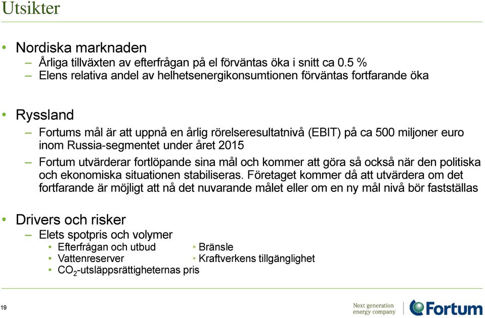 Russia-segmentet under året 2015 Fortum utvärderar fortlöpande sina mål och kommer att göra så också när den politiska och ekonomiska situationen stabiliseras.