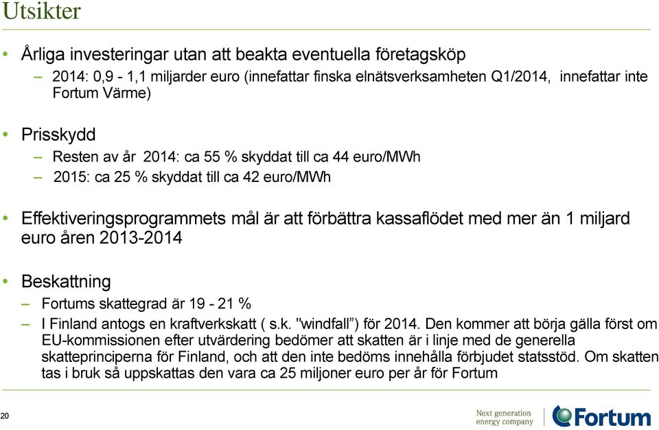 Beskattning Fortums skattegrad är 19-21 % I Finland antogs en kraftverkskatt ( s.k. "windfall ) för 2014.