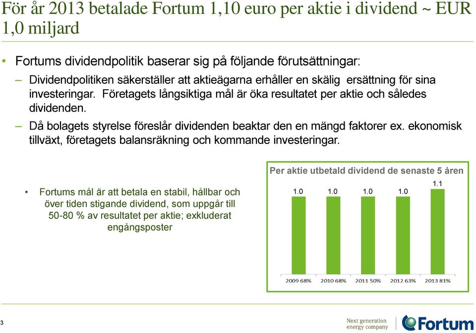 Då bolagets styrelse föreslår dividenden beaktar den en mängd faktorer ex. ekonomisk tillväxt, företagets balansräkning och kommande investeringar.