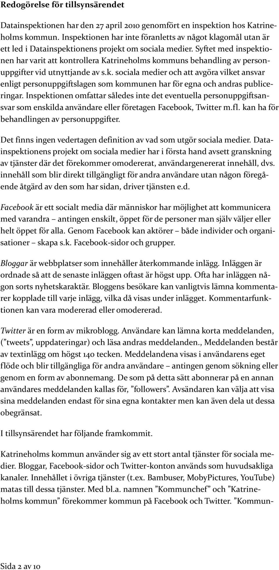 Syftet med inspektionen har varit att kontrollera Katrineholms kommuns behandling av personuppgifter vid utnyttjande av s.k. sociala medier och att avgöra vilket ansvar enligt personuppgiftslagen som kommunen har för egna och andras publiceringar.