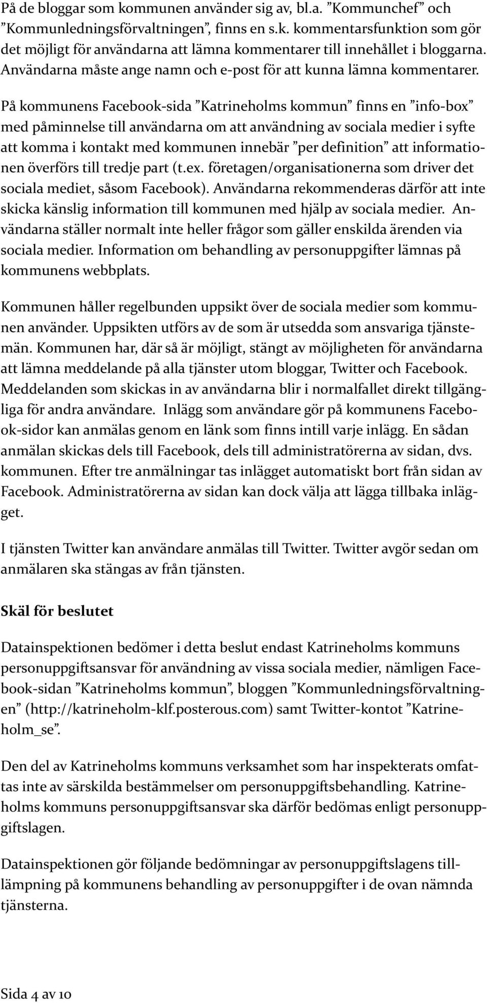 På kommunens Facebook-sida Katrineholms kommun finns en info-box med påminnelse till användarna om att användning av sociala medier i syfte att komma i kontakt med kommunen innebär per definition att