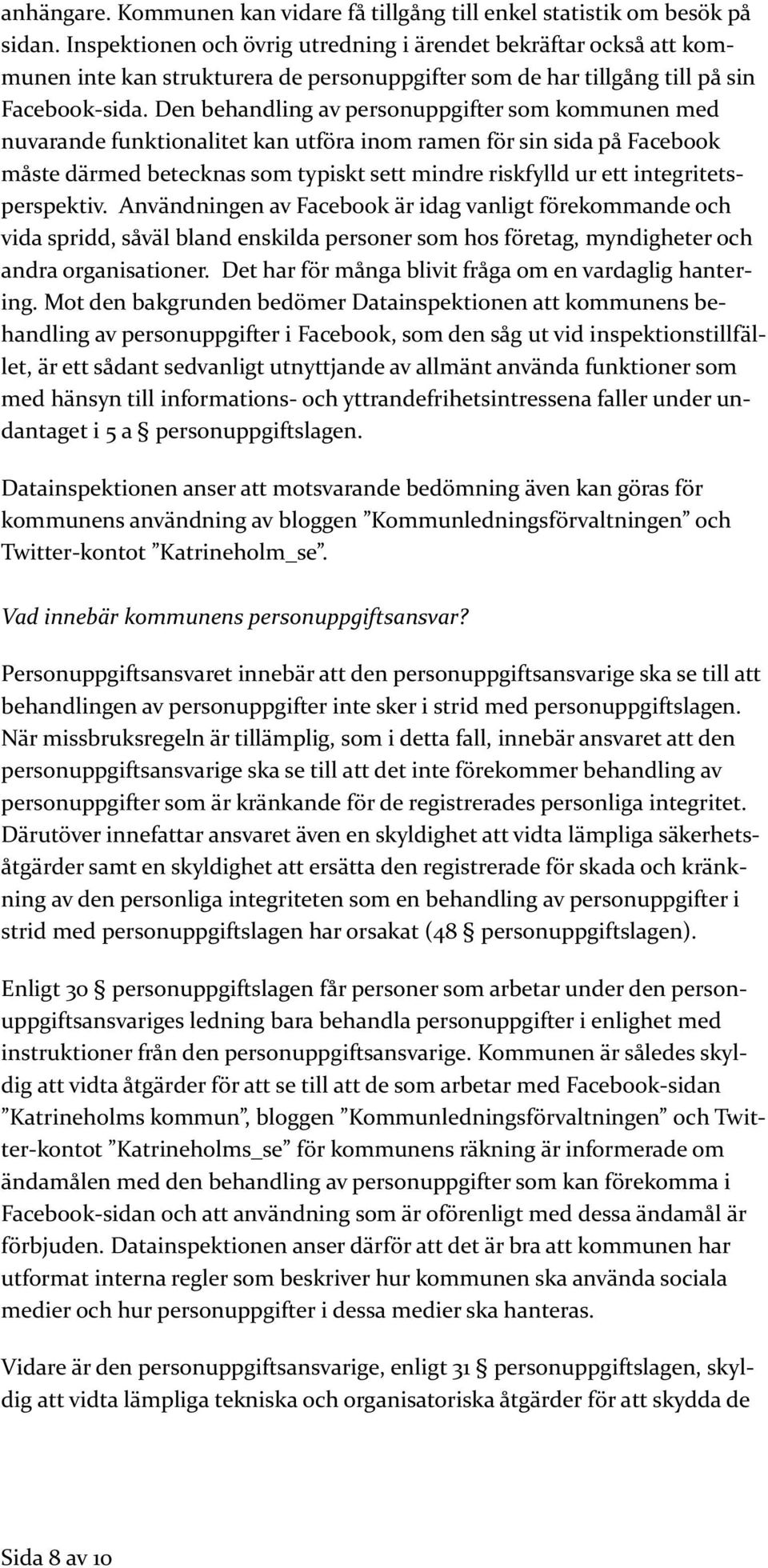 Den behandling av personuppgifter som kommunen med nuvarande funktionalitet kan utföra inom ramen för sin sida på Facebook måste därmed betecknas som typiskt sett mindre riskfylld ur ett