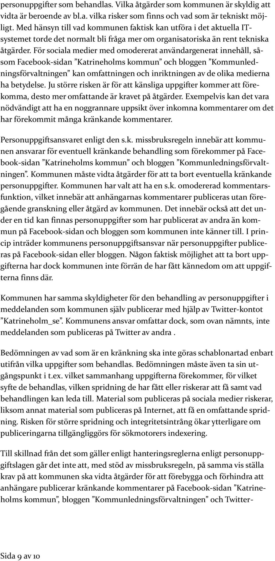 För sociala medier med omodererat användargenerat innehåll, såsom Facebook-sidan Katrineholms kommun och bloggen Kommunledningsförvaltningen kan omfattningen och inriktningen av de olika medierna ha