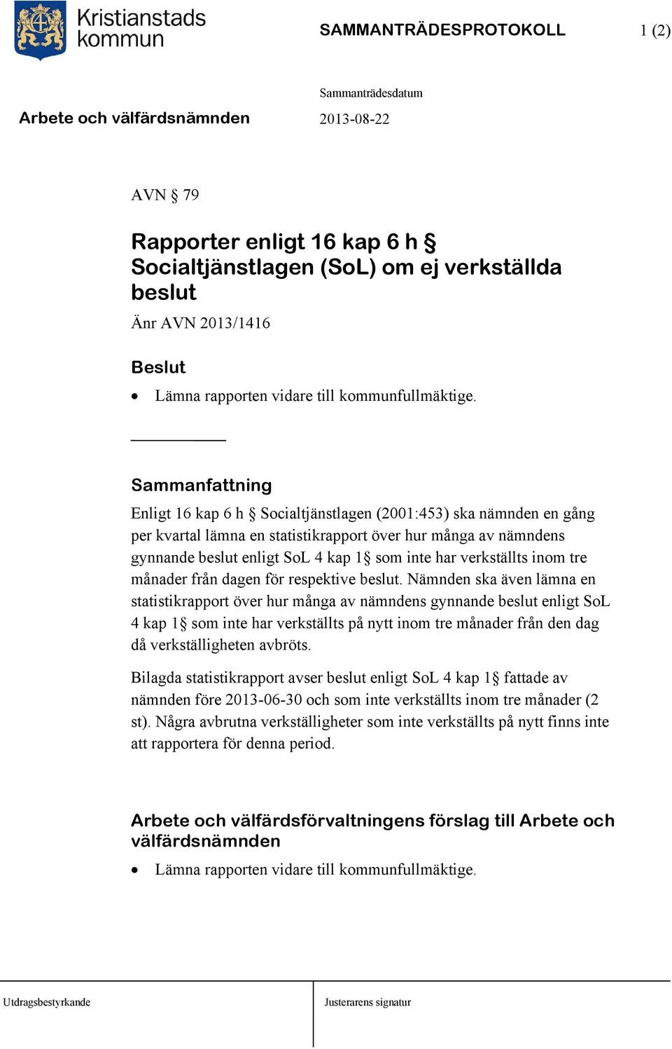verkställts inom tre månader från dagen för respektive beslut.