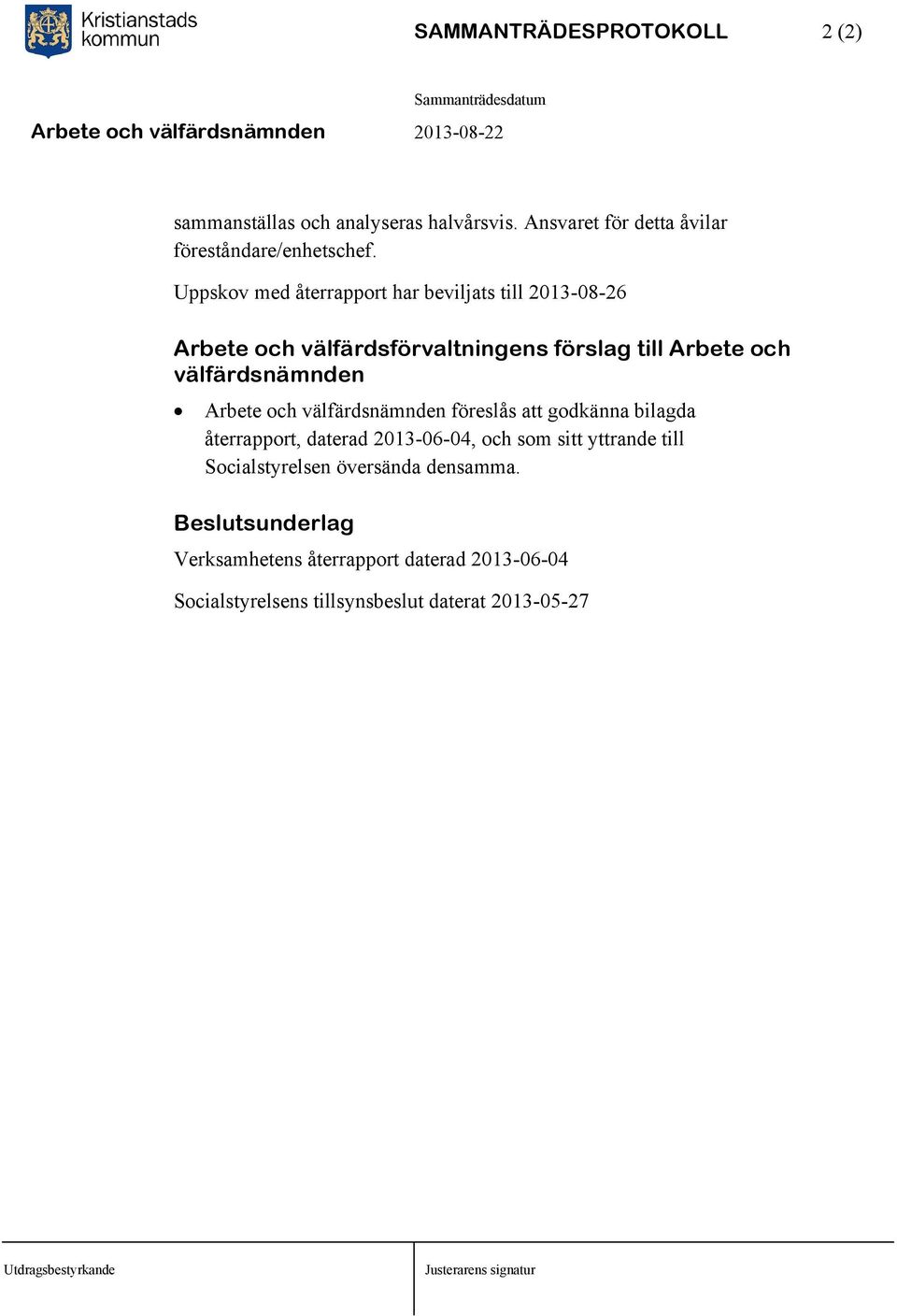 välfärdsnämnden Arbete och välfärdsnämnden föreslås att godkänna bilagda återrapport, daterad 2013-06-04, och som sitt