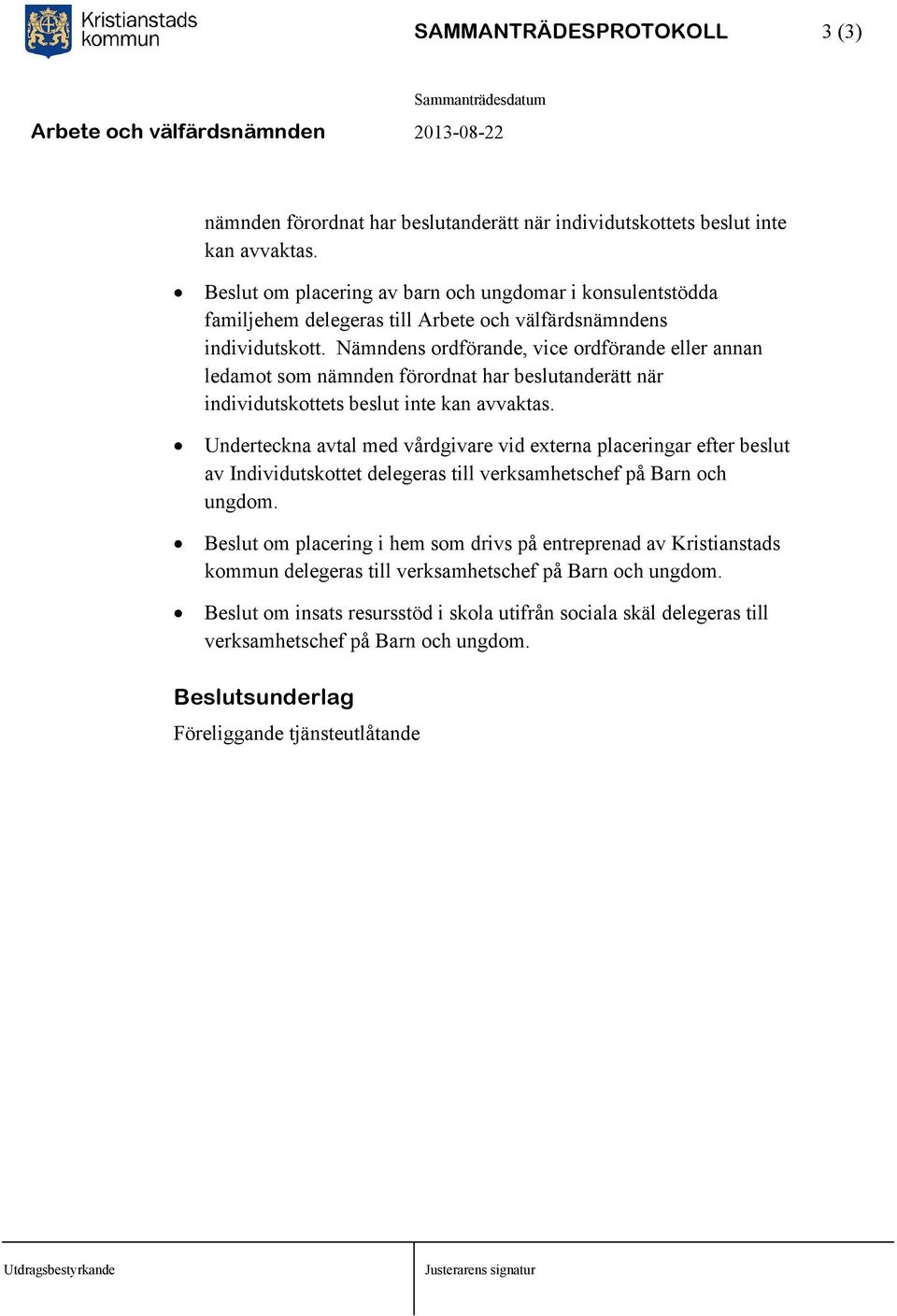 Nämndens ordförande, vice ordförande eller annan ledamot som nämnden förordnat har beslutanderätt när individutskottets beslut inte kan avvaktas.