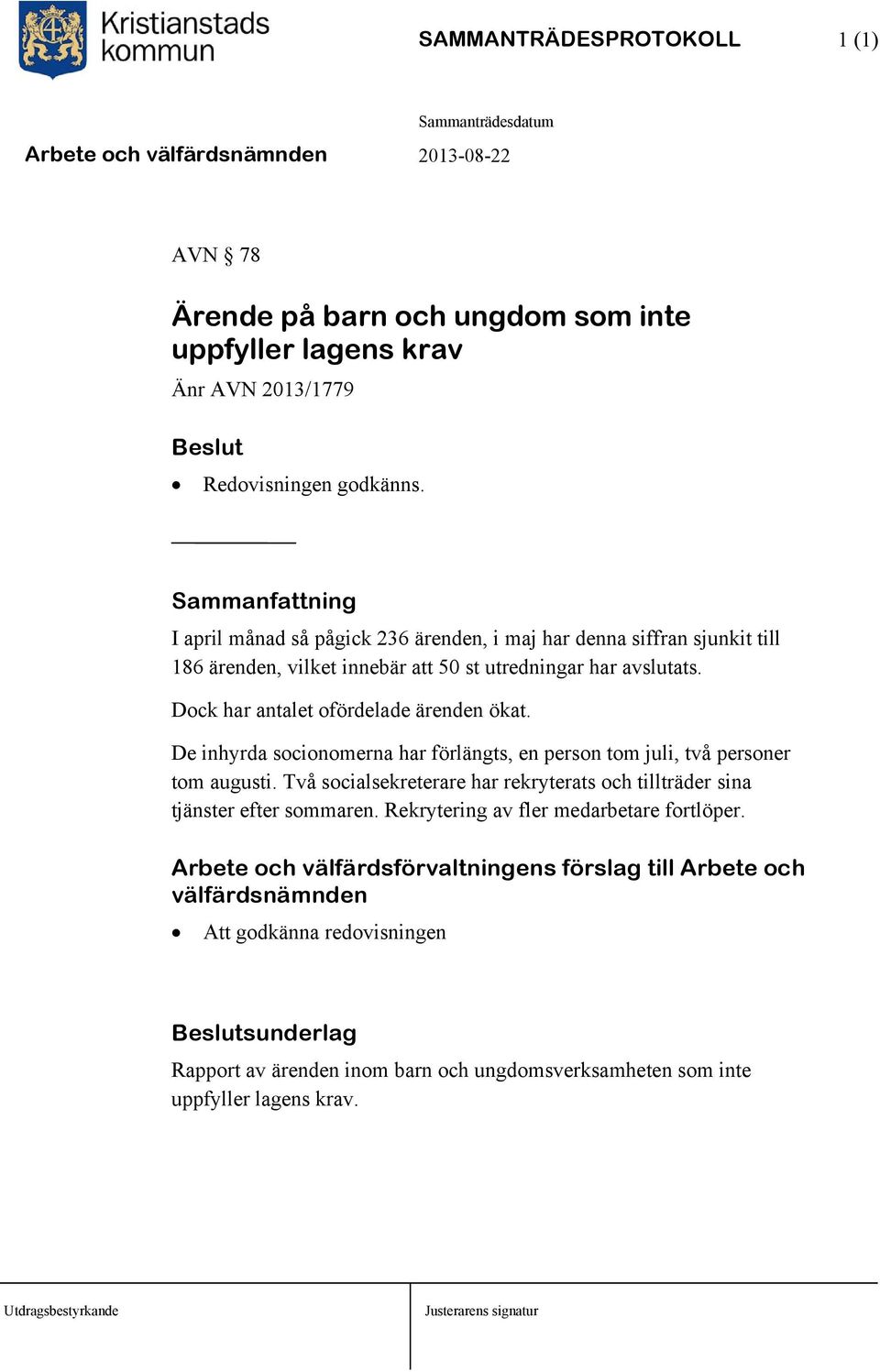 Dock har antalet ofördelade ärenden ökat. De inhyrda socionomerna har förlängts, en person tom juli, två personer tom augusti.