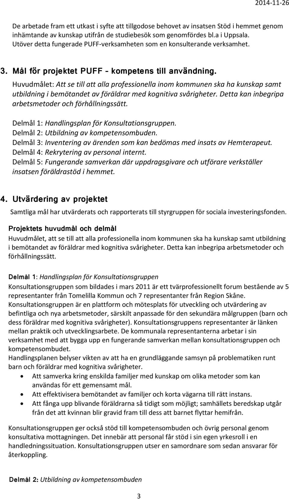 Huvudmålet: Att se till att alla professionella inom kommunen ska ha kunskap samt utbildning i bemötandet av föräldrar med kognitiva svårigheter.