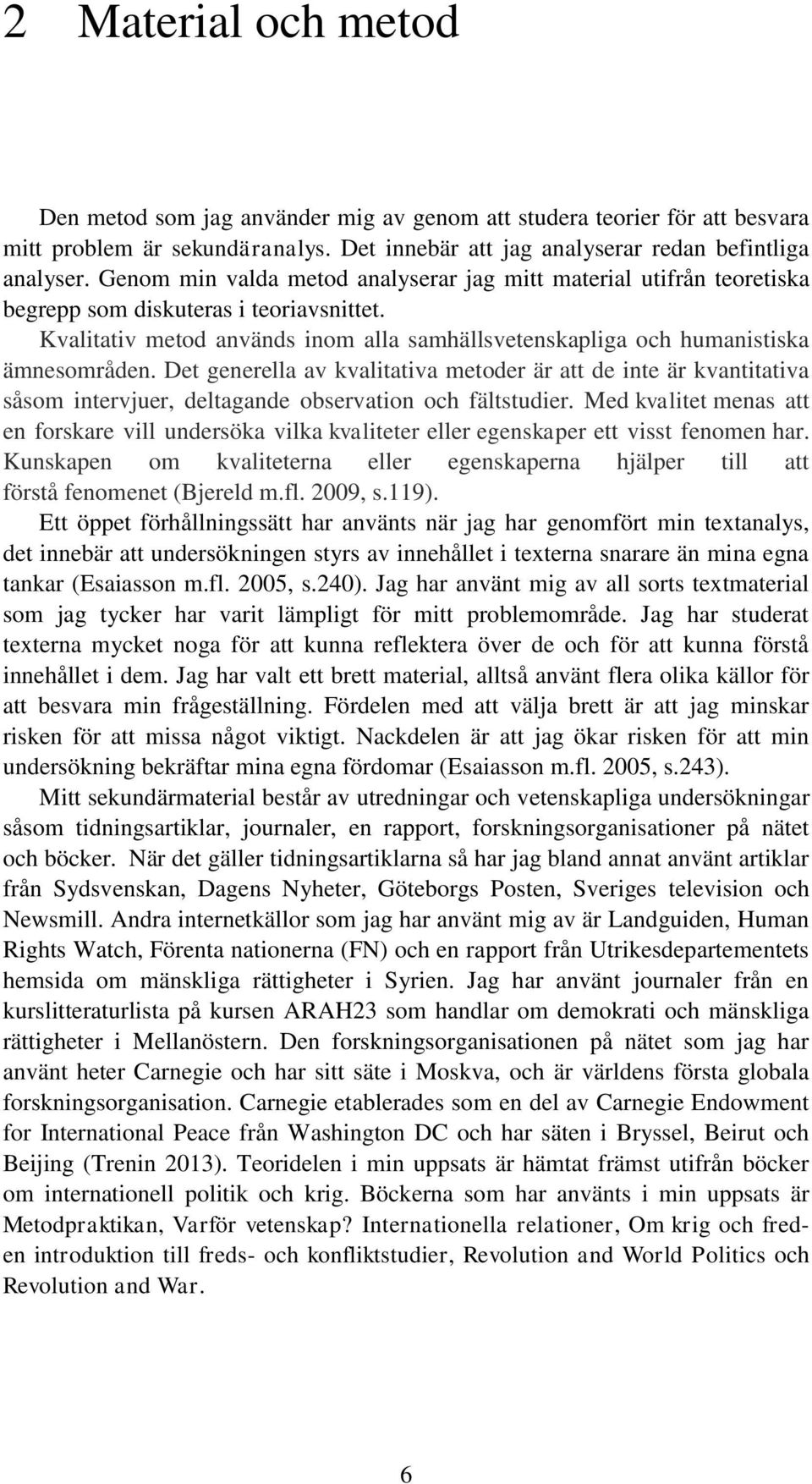 Det generella av kvalitativa metoder är att de inte är kvantitativa såsom intervjuer, deltagande observation och fältstudier.