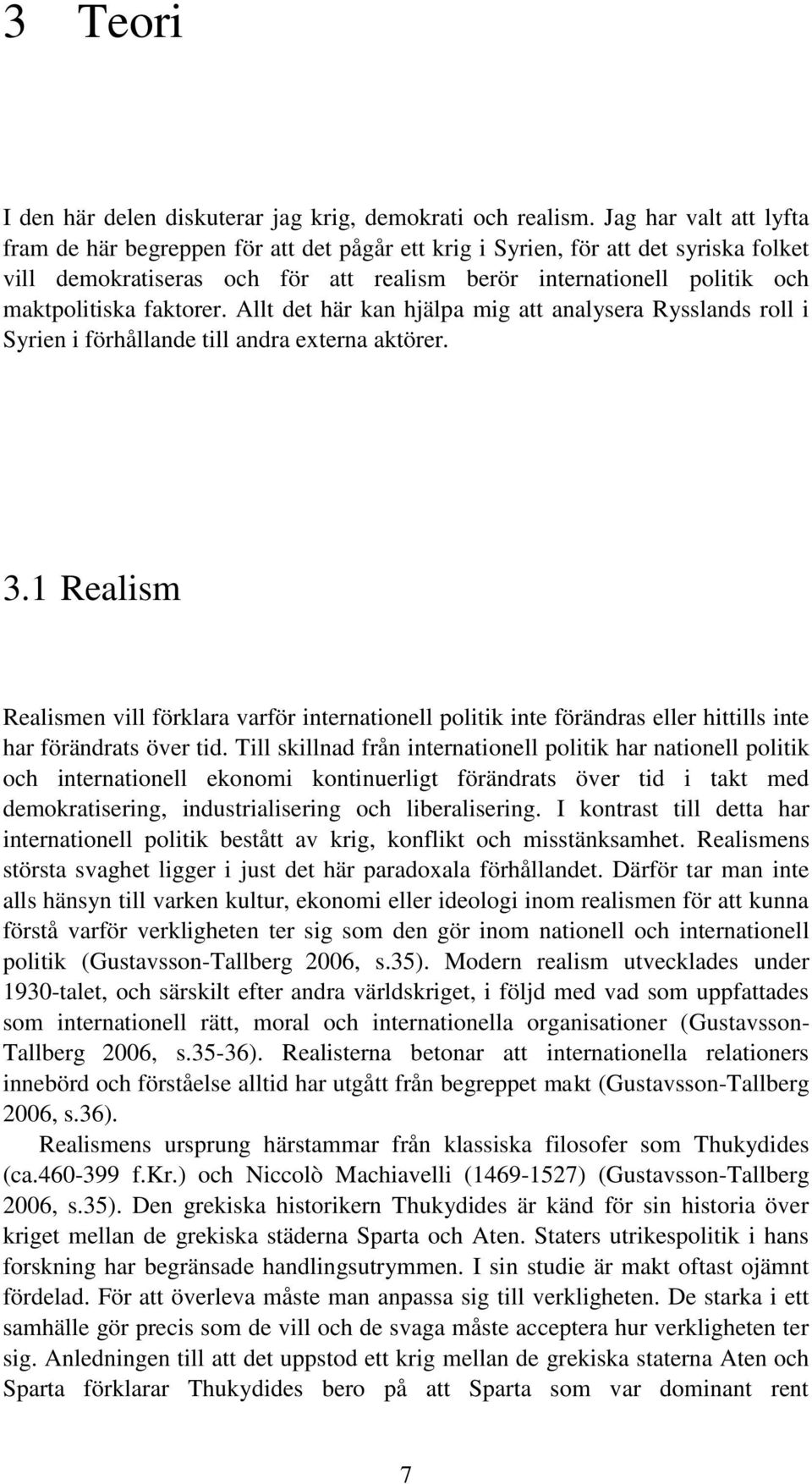 faktorer. Allt det här kan hjälpa mig att analysera Rysslands roll i Syrien i förhållande till andra externa aktörer. 3.