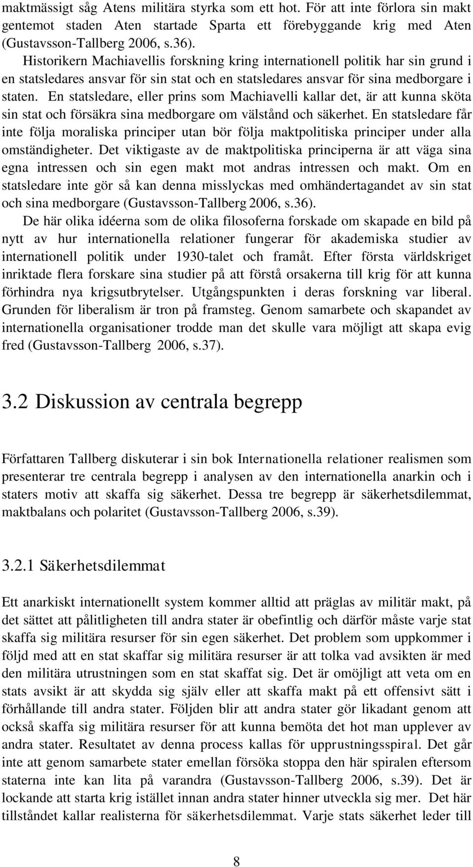 En statsledare, eller prins som Machiavelli kallar det, är att kunna sköta sin stat och försäkra sina medborgare om välstånd och säkerhet.