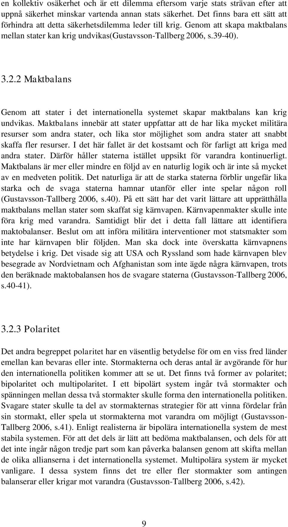 06, s.39-40). 3.2.2 Maktbalans Genom att stater i det internationella systemet skapar maktbalans kan krig undvikas.