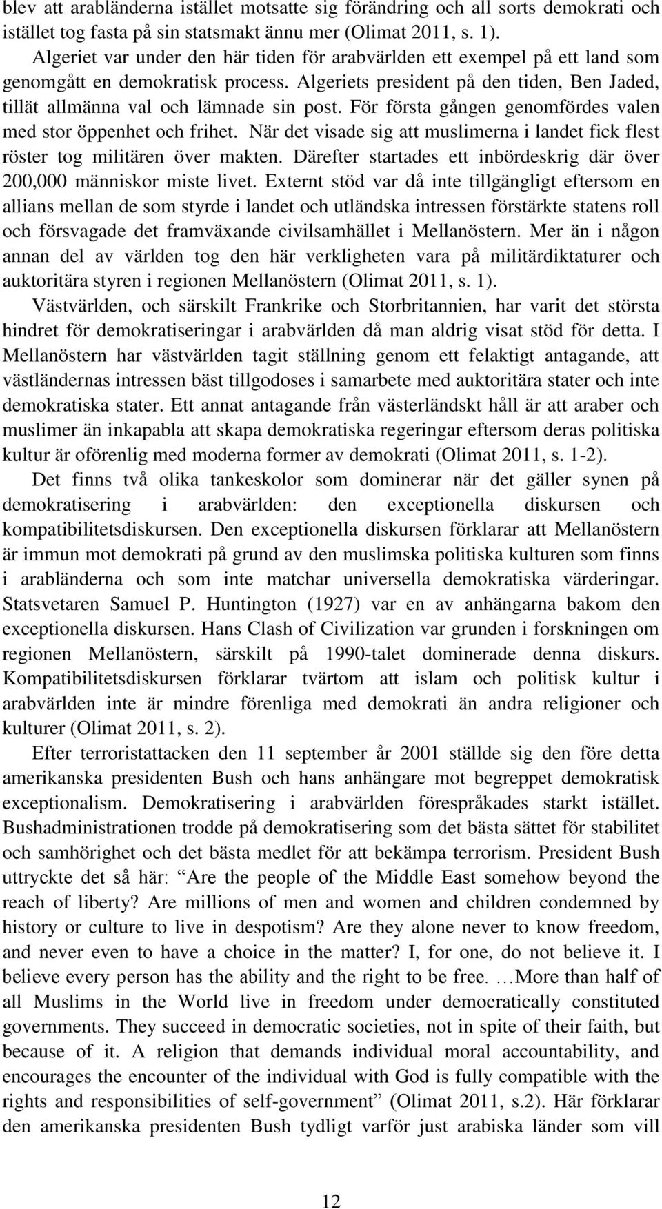 För första gången genomfördes valen med stor öppenhet och frihet. När det visade sig att muslimerna i landet fick flest röster tog militären över makten.