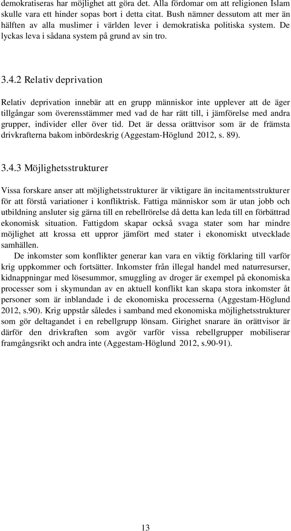 2 Relativ deprivation Relativ deprivation innebär att en grupp människor inte upplever att de äger tillgångar som överensstämmer med vad de har rätt till, i jämförelse med andra grupper, individer