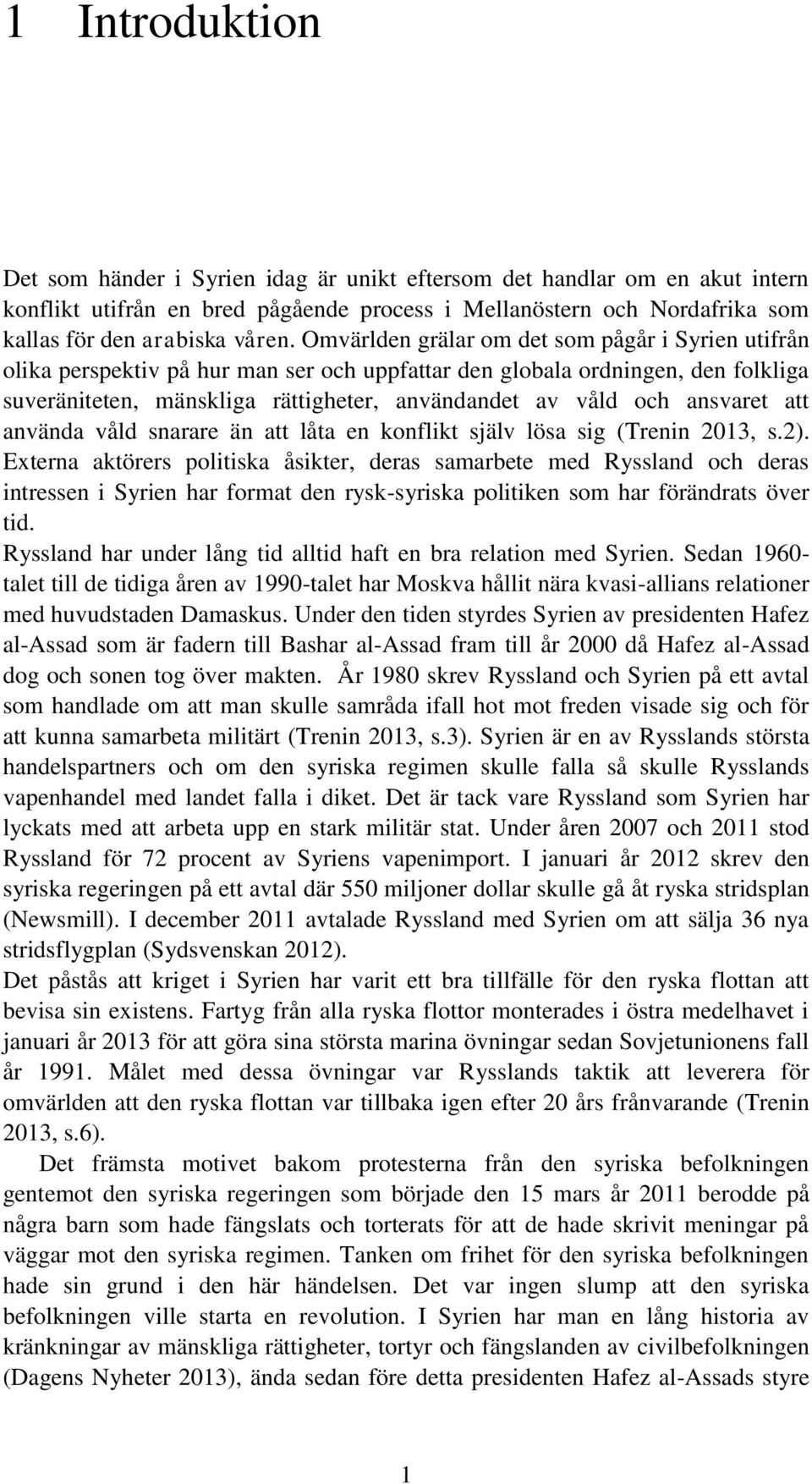 ansvaret att använda våld snarare än att låta en konflikt själv lösa sig (Trenin 2013, s.2).