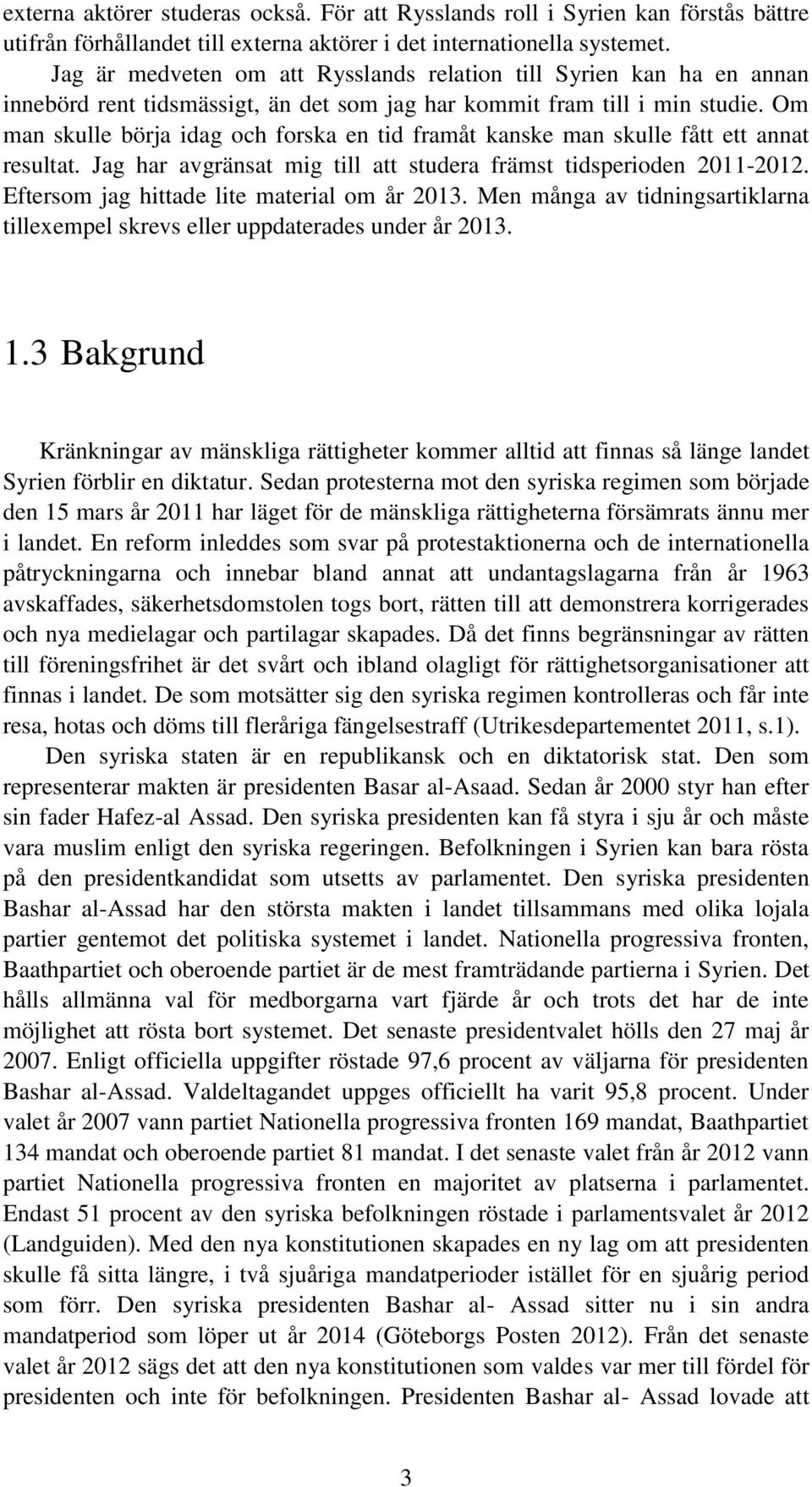 Om man skulle börja idag och forska en tid framåt kanske man skulle fått ett annat resultat. Jag har avgränsat mig till att studera främst tidsperioden 2011-2012.