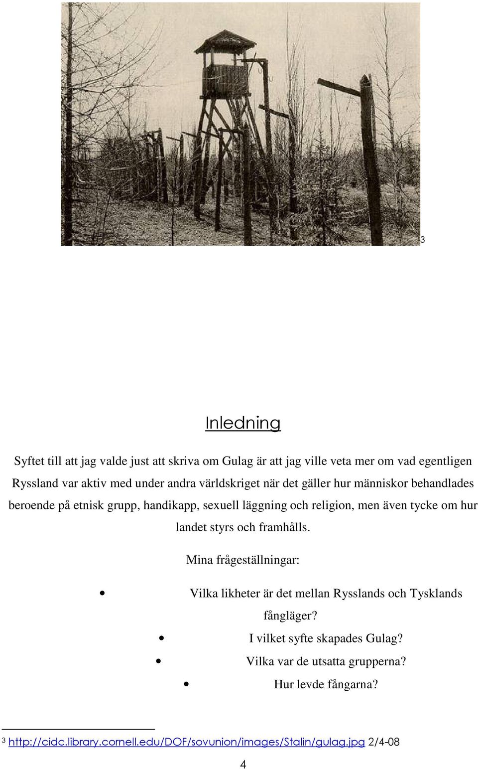 tycke om hur landet styrs och framhålls. Mina frågeställningar: Vilka likheter är det mellan Rysslands och Tysklands fångläger?