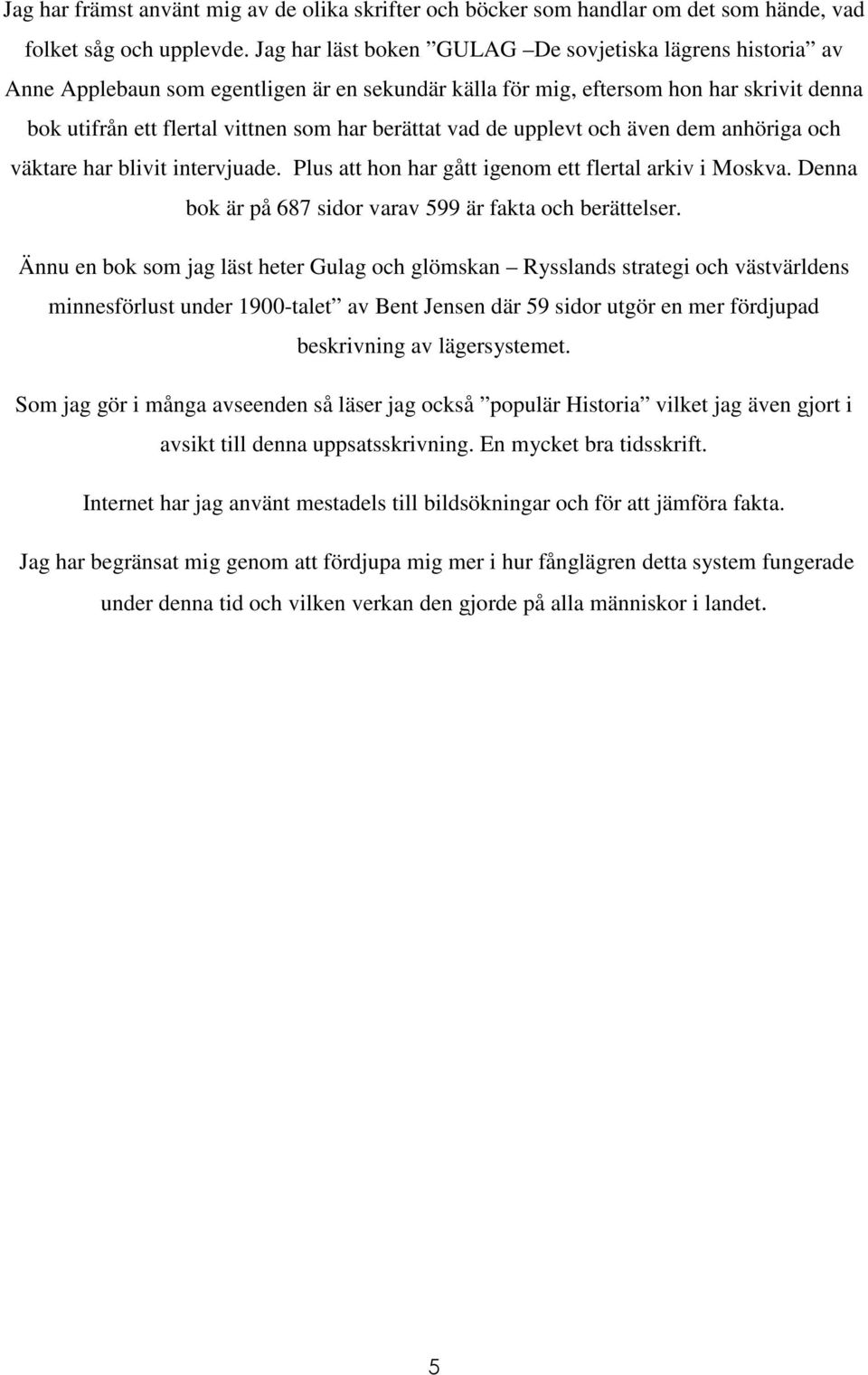 vad de upplevt och även dem anhöriga och väktare har blivit intervjuade. Plus att hon har gått igenom ett flertal arkiv i Moskva. Denna bok är på 687 sidor varav 599 är fakta och berättelser.