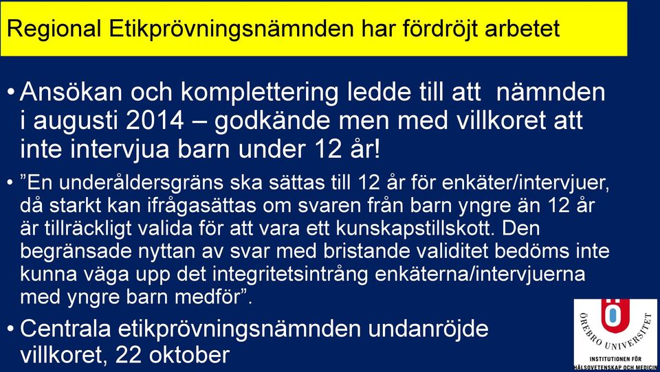 En underåldersgräns ska sättas till 12 år för enkäter/intervjuer, då starkt kan ifrågasättas om svaren från barn yngre än 12 år är tillräckligt