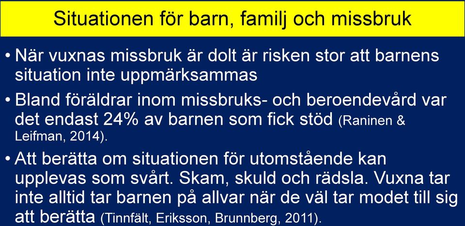 & Leifman, 2014). Att berätta om situationen för utomstående kan upplevas som svårt. Skam, skuld och rädsla.