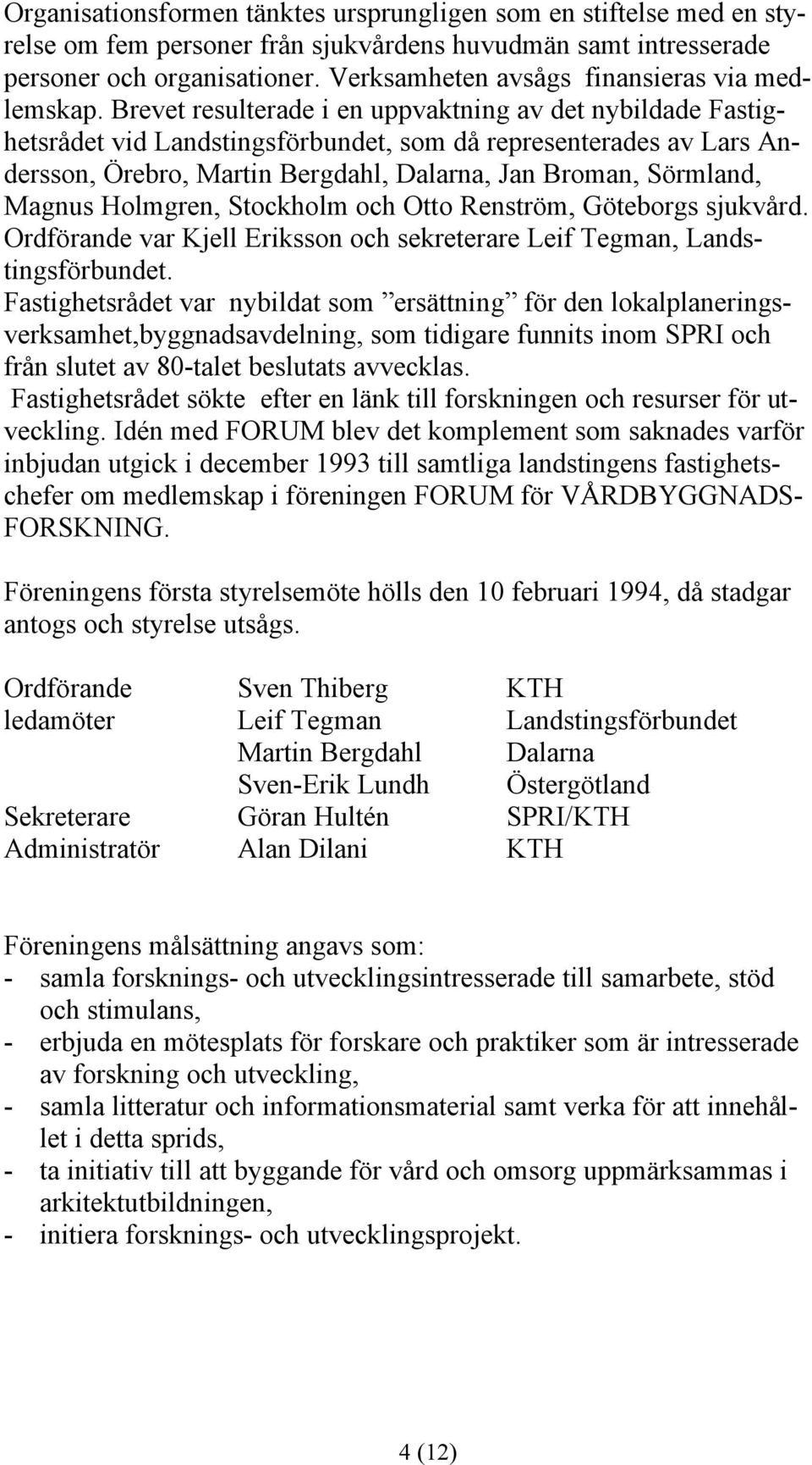 Brevet resulterade i en uppvaktning av det nybildade Fastighetsrådet vid Landstingsförbundet, som då representerades av Lars Andersson, Örebro, Martin Bergdahl, Dalarna, Jan Broman, Sörmland, Magnus