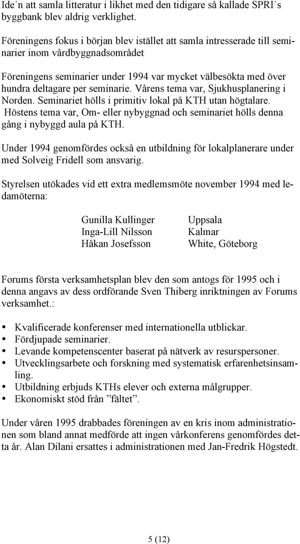 seminarie. Vårens tema var, Sjukhusplanering i Norden. Seminariet hölls i primitiv lokal på KTH utan högtalare.