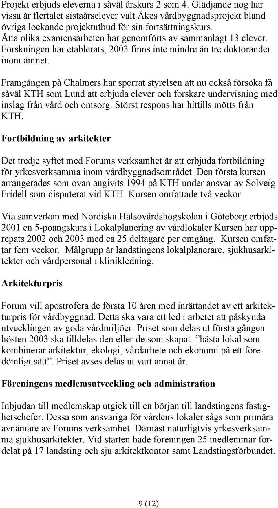 Framgången på Chalmers har sporrat styrelsen att nu också försöka få såväl KTH som Lund att erbjuda elever och forskare undervisning med inslag från vård och omsorg.