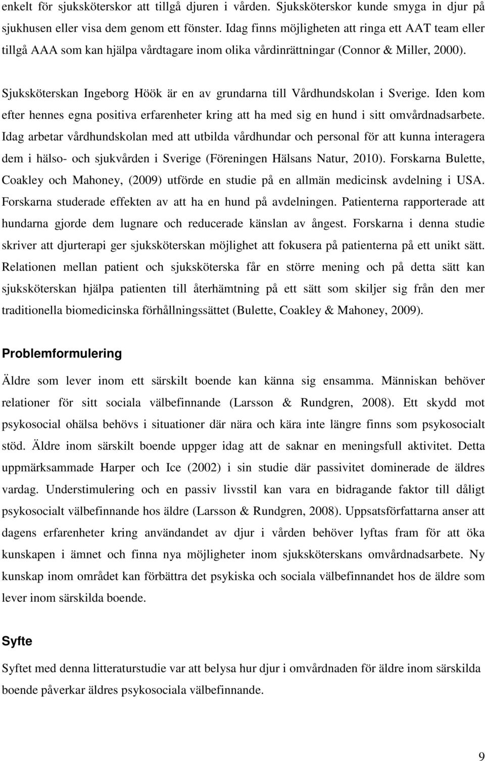 Sjuksköterskan Ingeborg Höök är en av grundarna till Vårdhundskolan i Sverige. Iden kom efter hennes egna positiva erfarenheter kring att ha med sig en hund i sitt omvårdnadsarbete.