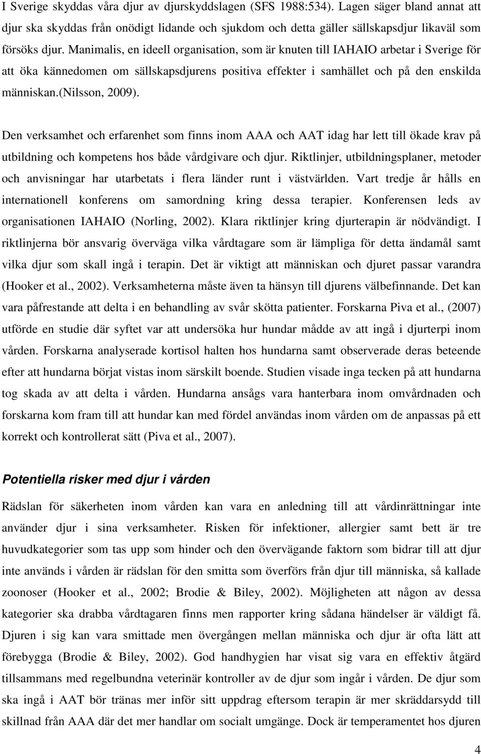 Den verksamhet och erfarenhet som finns inom AAA och AAT idag har lett till ökade krav på utbildning och kompetens hos både vårdgivare och djur.