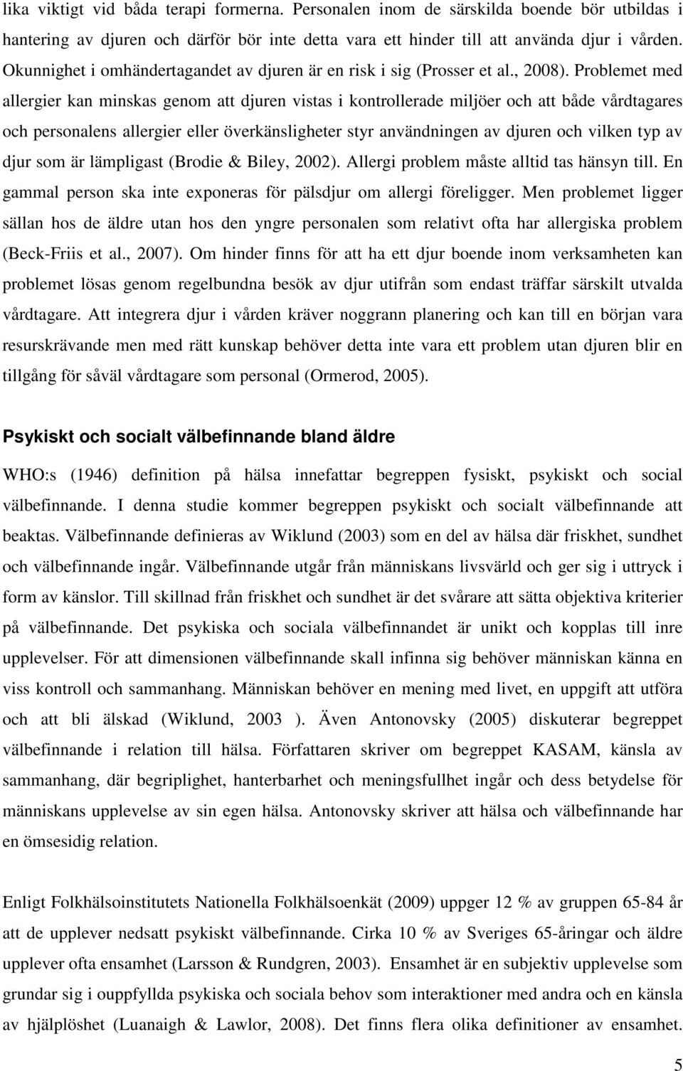 Problemet med allergier kan minskas genom att djuren vistas i kontrollerade miljöer och att både vårdtagares och personalens allergier eller överkänsligheter styr användningen av djuren och vilken