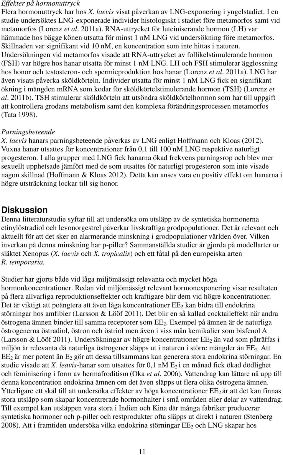 RNA-uttrycket för luteiniserande hormon (LH) var hämmade hos bägge könen utsatta för minst 1 nm LNG vid undersökning före metamorfos.