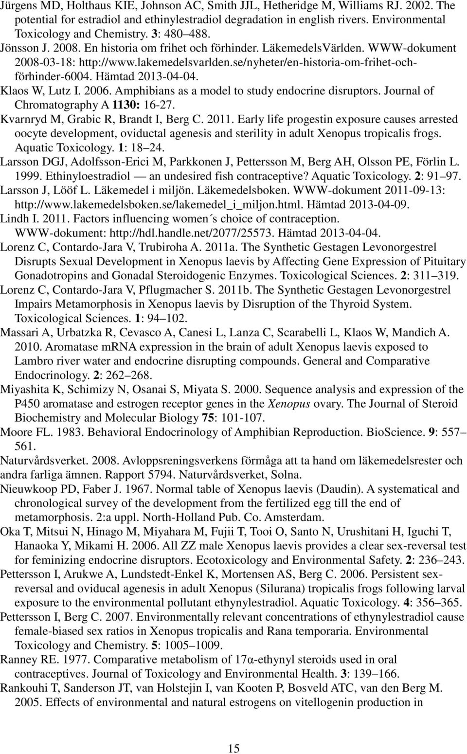 se/nyheter/en-historia-om-frihet-ochförhinder-6004. Hämtad 2013-04-04. Klaos W, Lutz I. 2006. Amphibians as a model to study endocrine disruptors. Journal of Chromatography A 1130: 16-27.