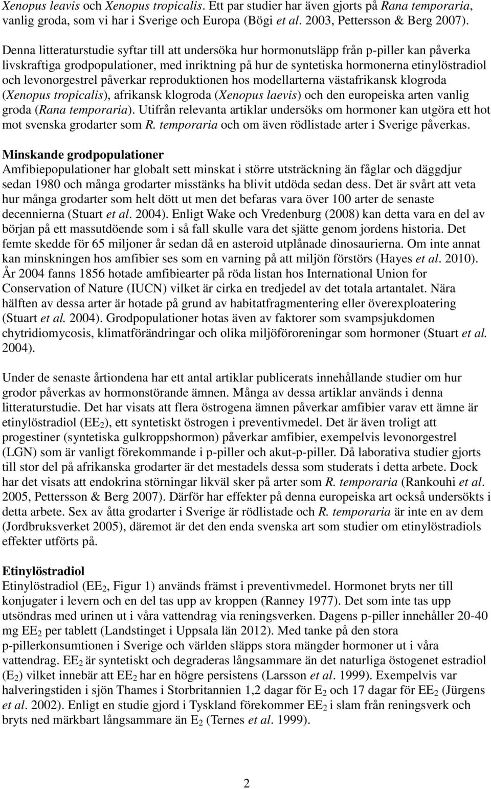 levonorgestrel påverkar reproduktionen hos modellarterna västafrikansk klogroda (Xenopus tropicalis), afrikansk klogroda (Xenopus laevis) och den europeiska arten vanlig groda (Rana temporaria).