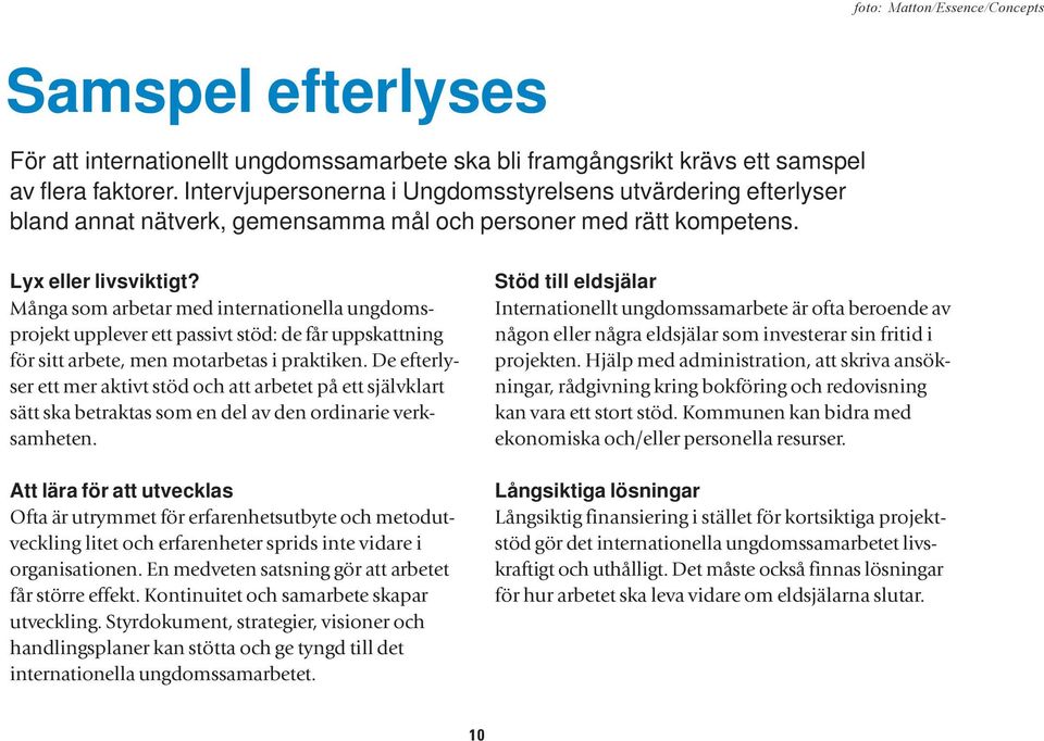 Många som arbetar med internationella ungdomsprojekt upplever ett passivt stöd: de får uppskattning för sitt arbete, men motarbetas i praktiken.