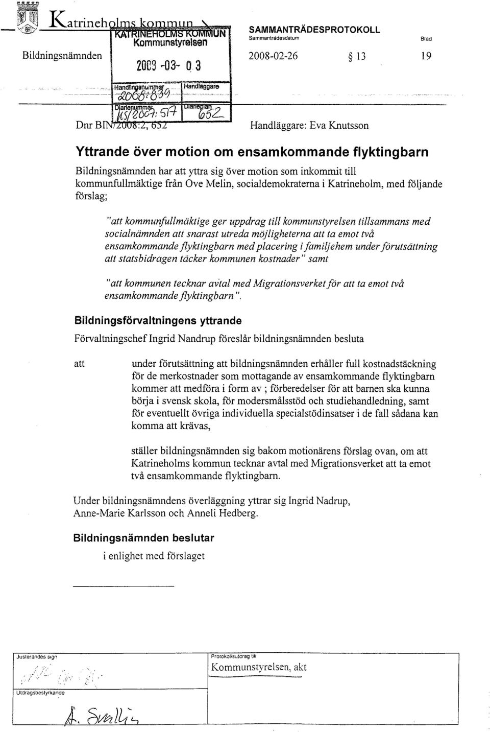 soeialdemokraterna i Katrineholm, med följande förslag; "att kommunfullmäktige gel' uppdrag til kommunstyrelsen tilsammans med socialnämnden att snarast utreda möjligheterna att ta emot två