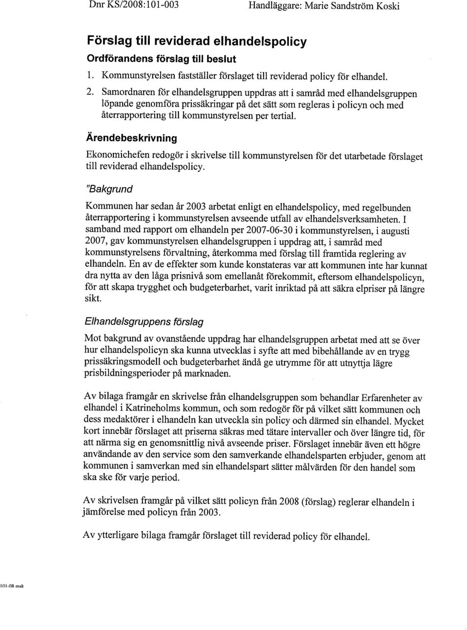 tertial. Ärendebeskrivning Ekonomichefen redogör i skrivelse til kommunstyrelsen för det utarbetade förslaget til reviderad elhandelspolicy.